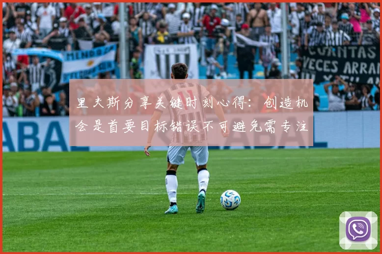 里夫斯分享关键时刻心得：创造机会是首要目标错误不可避免需专注未来回合